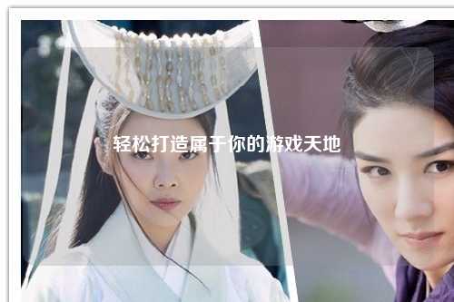 轻松打造属于你的游戏天地